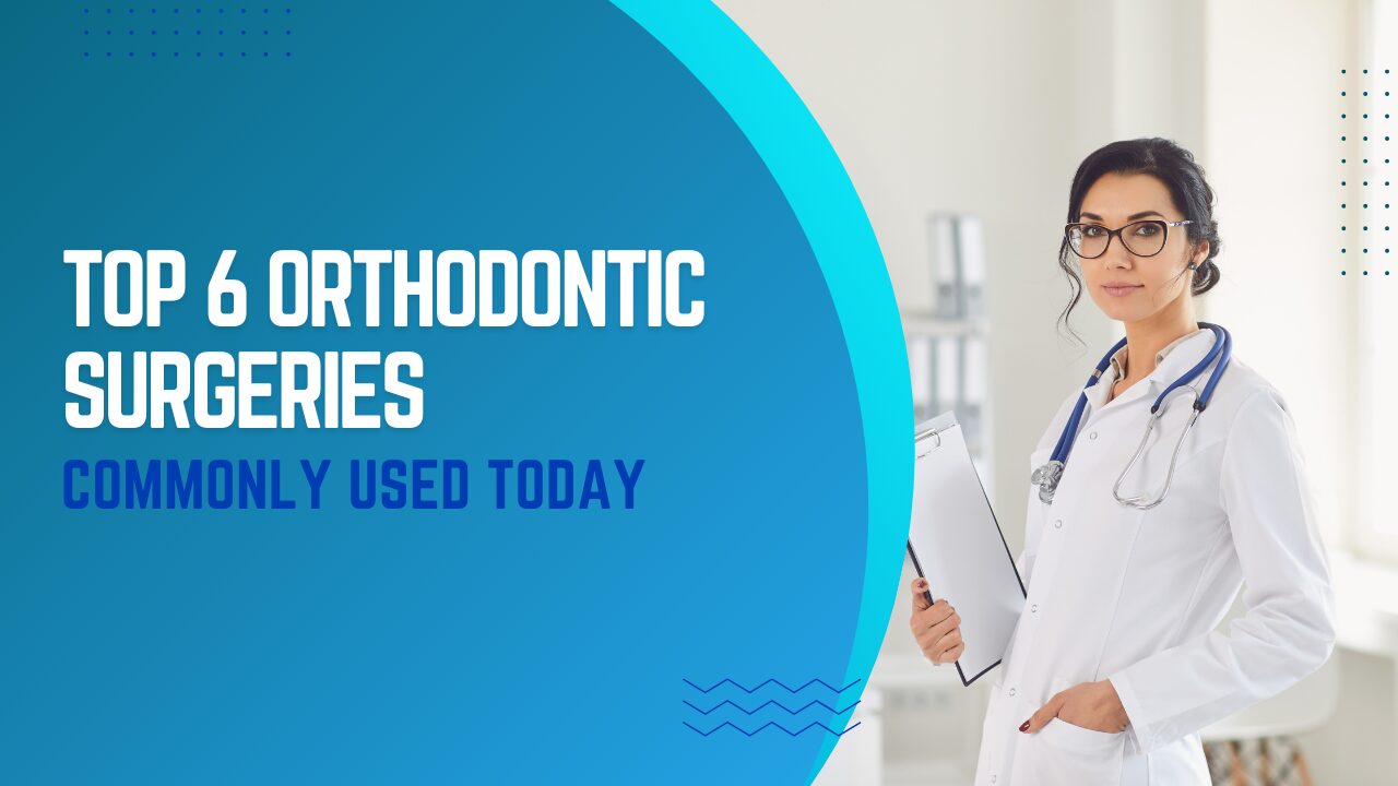 Top 6 Orthodontic Surgeries Commonly Used Today