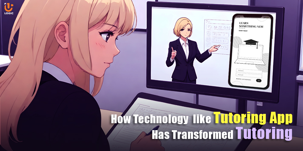 How Technology like Tutoring App Has Transformed Tutoring - Uplogic Technologies