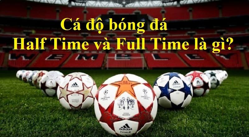 Kèo Half Time và kèo Full Time là gì? Splay hướng dẫnđọc kèo